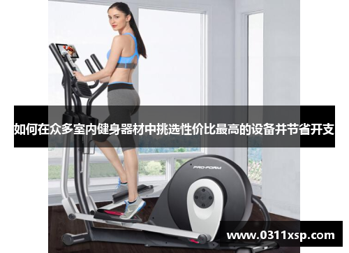 如何在众多室内健身器材中挑选性价比最高的设备并节省开支